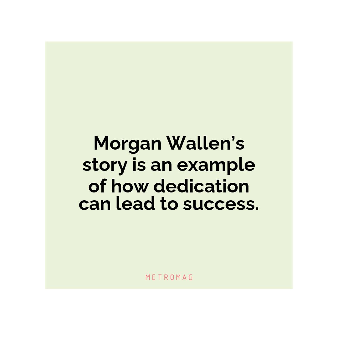 Morgan Wallen’s story is an example of how dedication can lead to success.