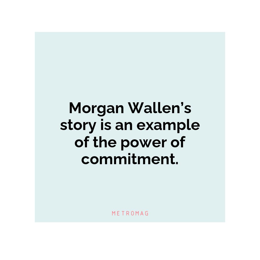 Morgan Wallen’s story is an example of the power of commitment.