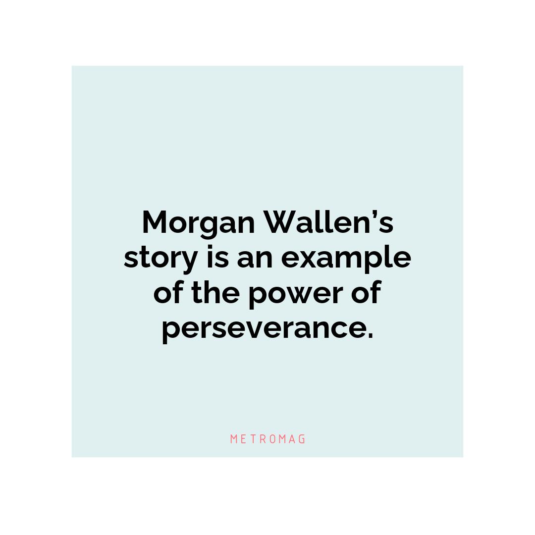 Morgan Wallen’s story is an example of the power of perseverance.