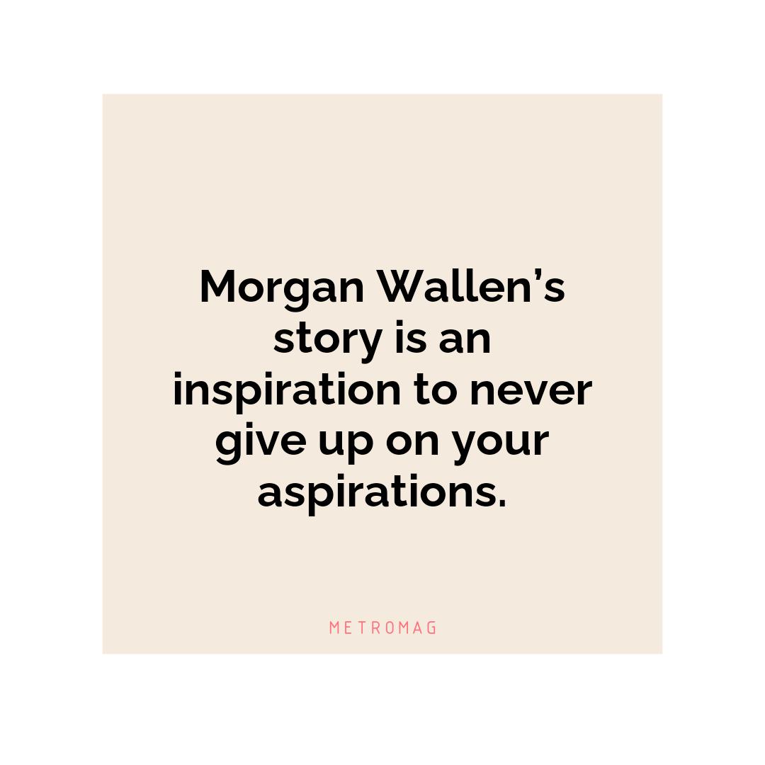 Morgan Wallen’s story is an inspiration to never give up on your aspirations.