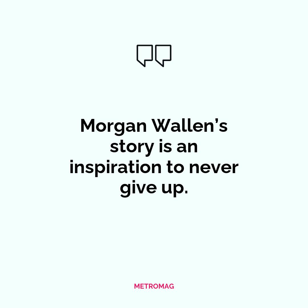 Morgan Wallen’s story is an inspiration to never give up.