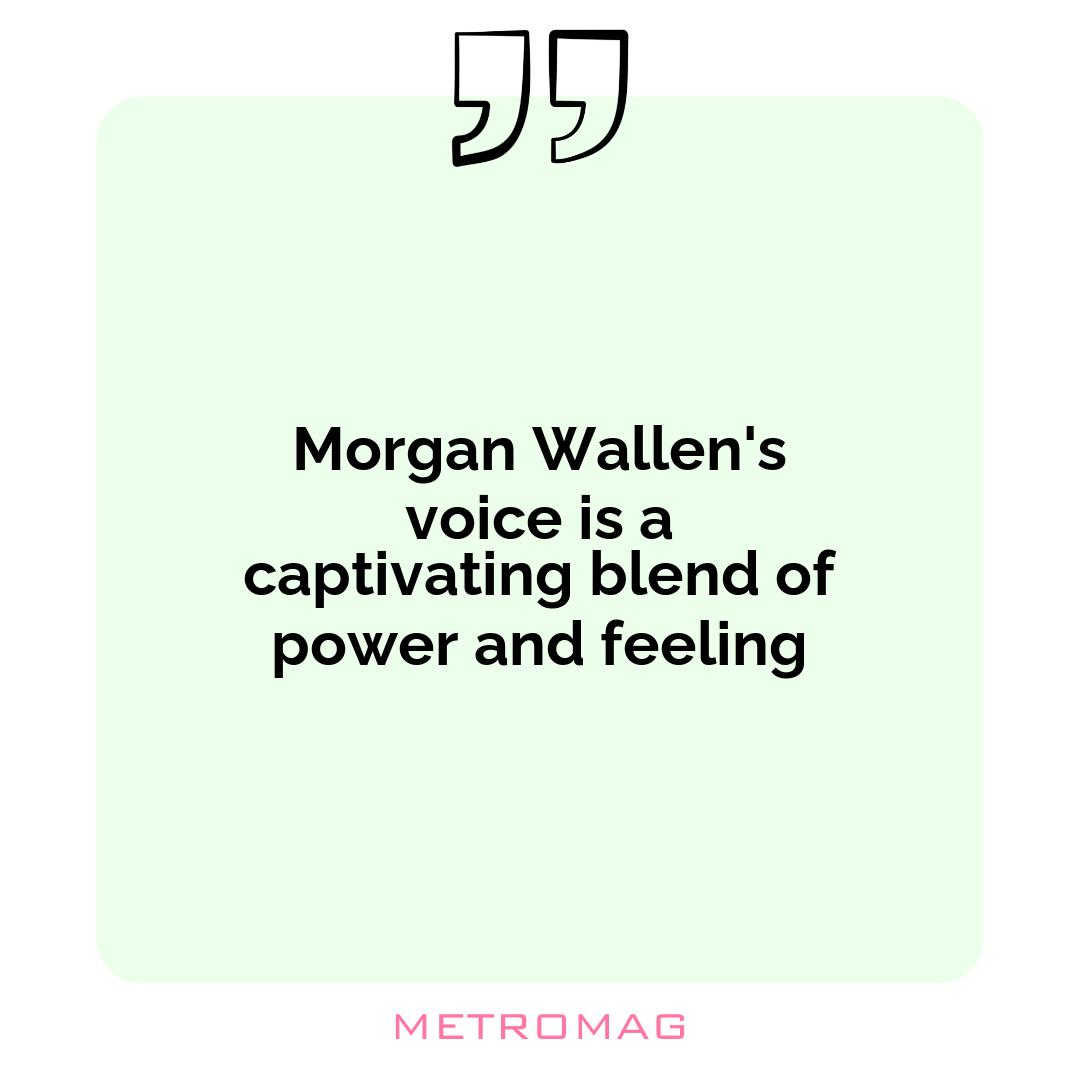 Morgan Wallen's voice is a captivating blend of power and feeling