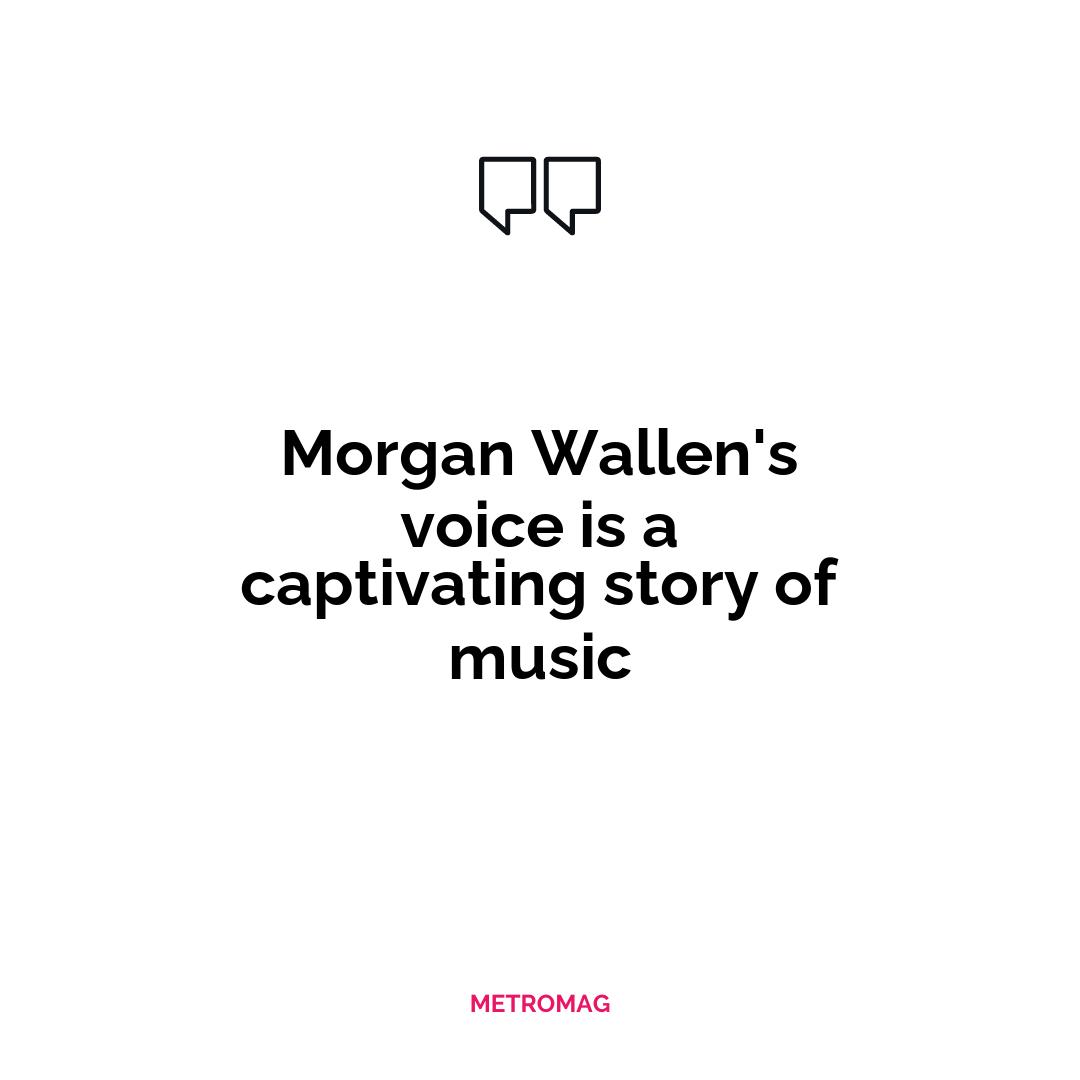 Morgan Wallen's voice is a captivating story of music