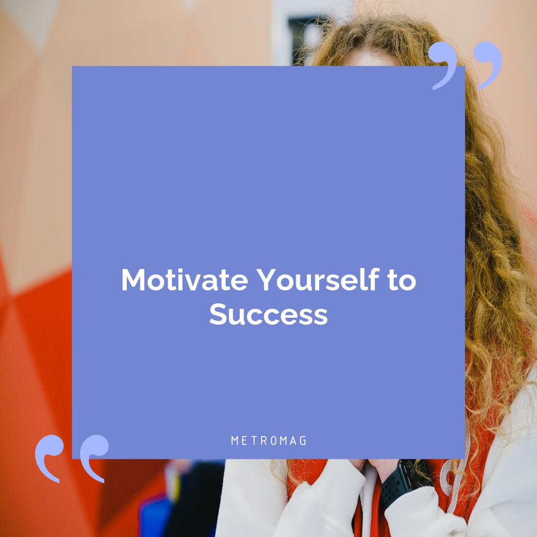 Motivate Yourself to Success
