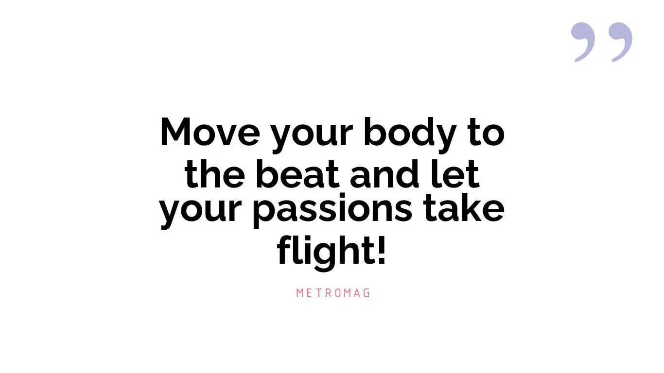 Move your body to the beat and let your passions take flight!