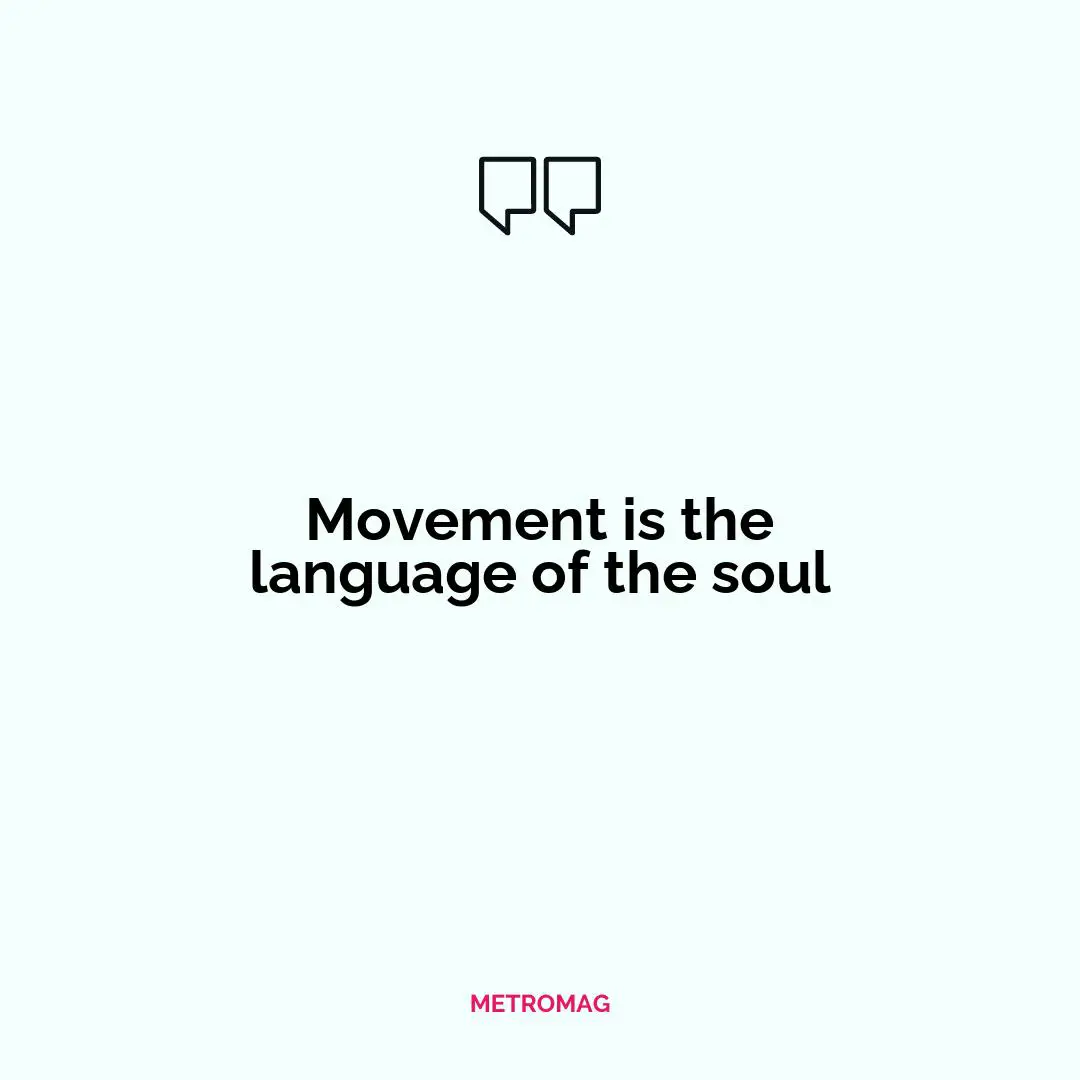 Movement is the language of the soul