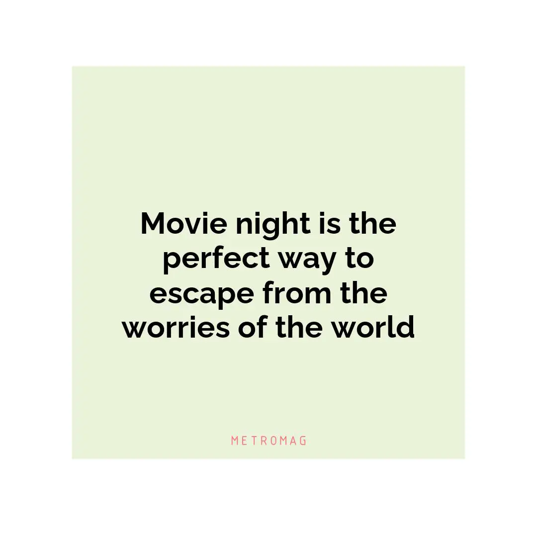Movie night is the perfect way to escape from the worries of the world