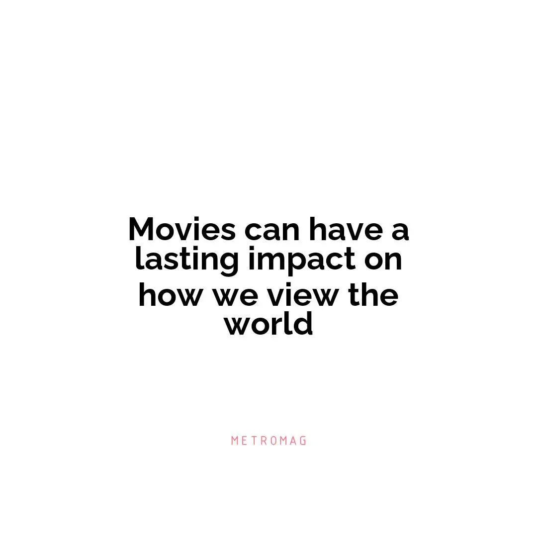Movies can have a lasting impact on how we view the world