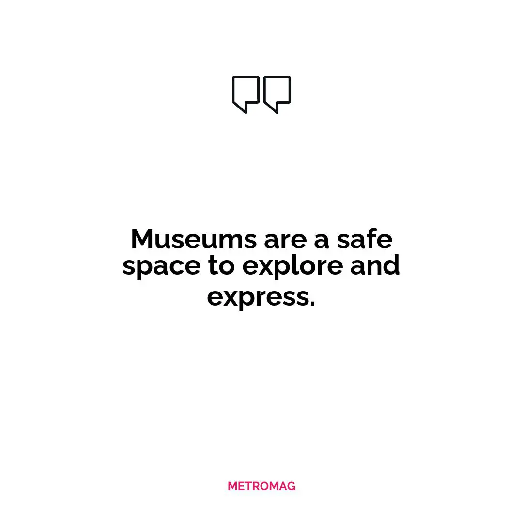Museums are a safe space to explore and express.