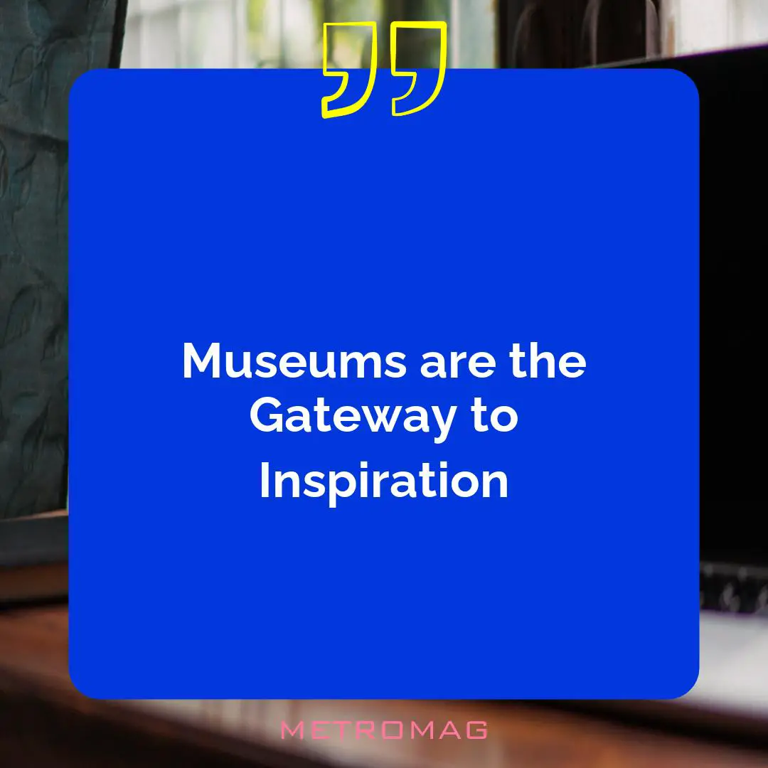 Museums are the Gateway to Inspiration