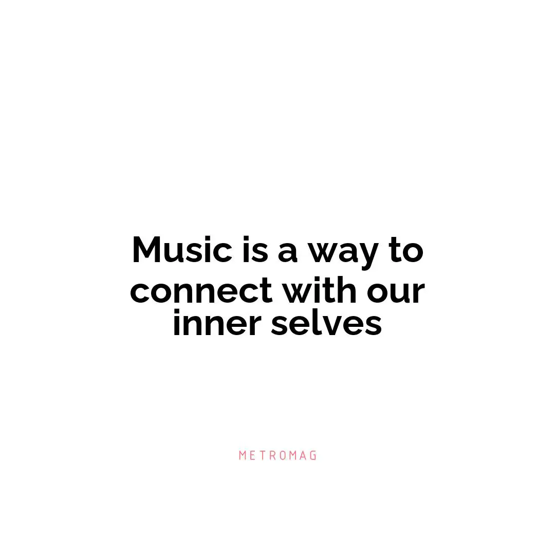 Music is a way to connect with our inner selves