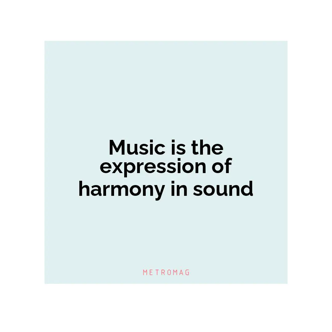 Music is the expression of harmony in sound