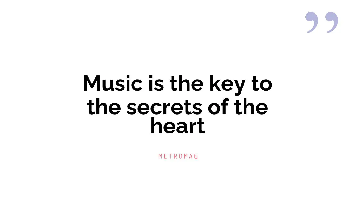 Music is the key to the secrets of the heart