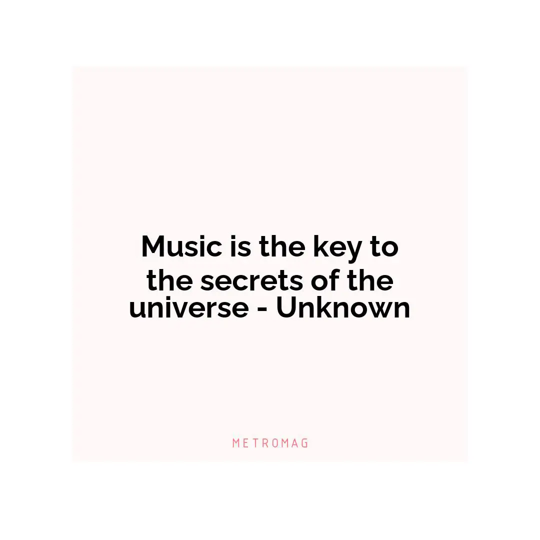 Music is the key to the secrets of the universe - Unknown