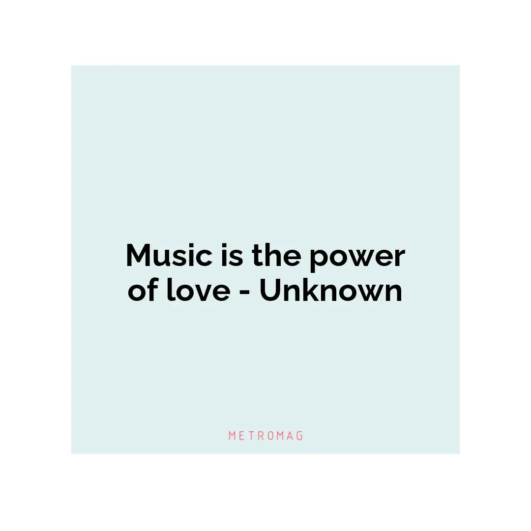 Music is the power of love - Unknown
