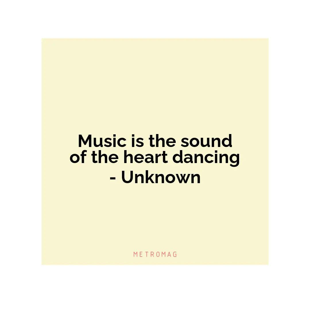 Music is the sound of the heart dancing - Unknown