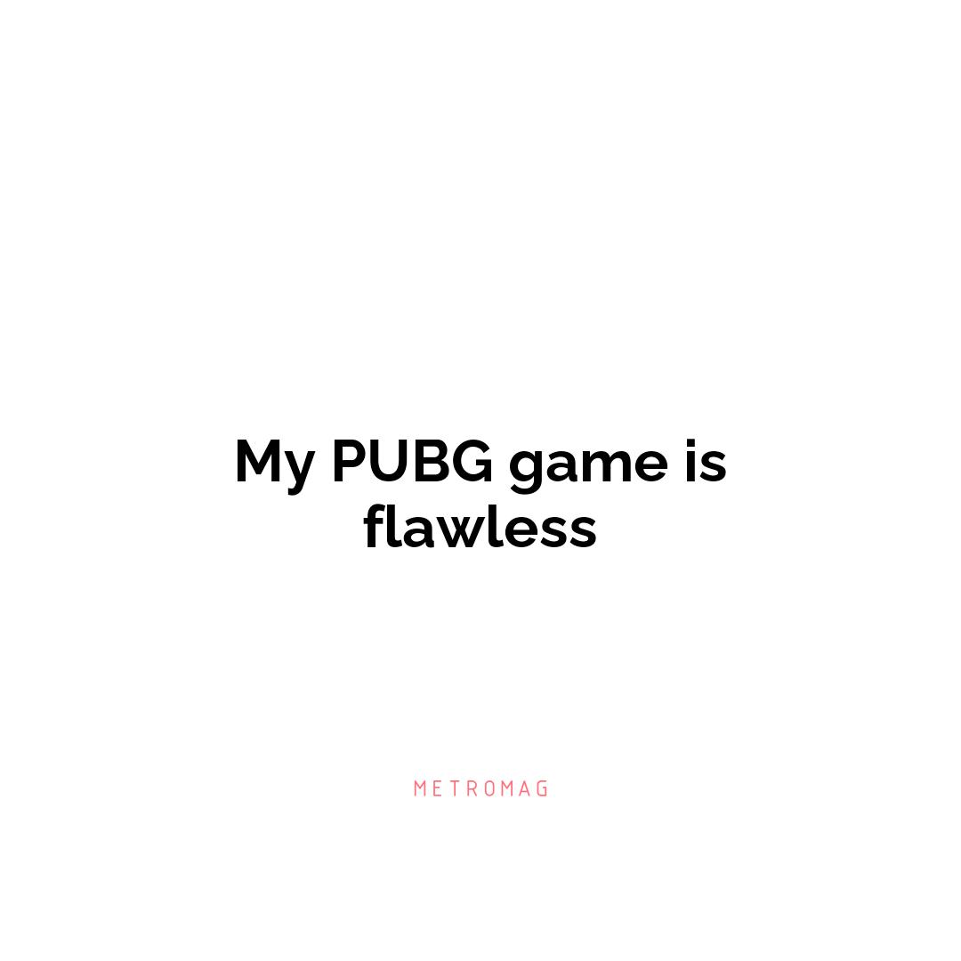 My PUBG game is flawless