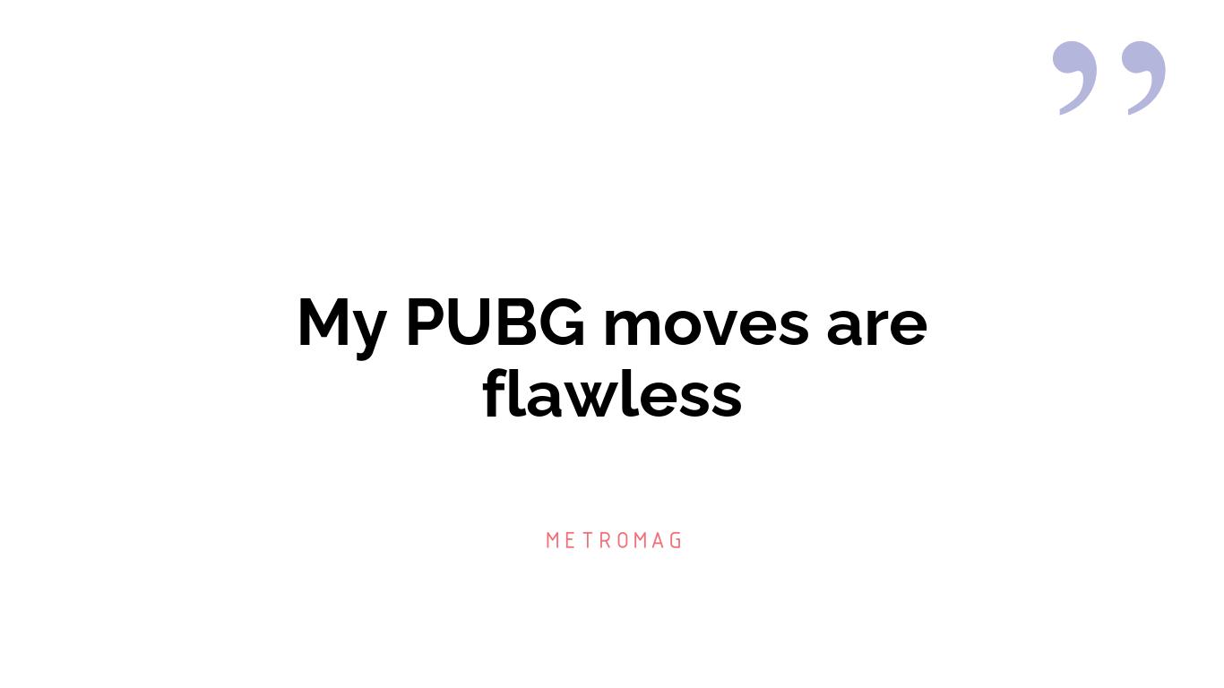 My PUBG moves are flawless