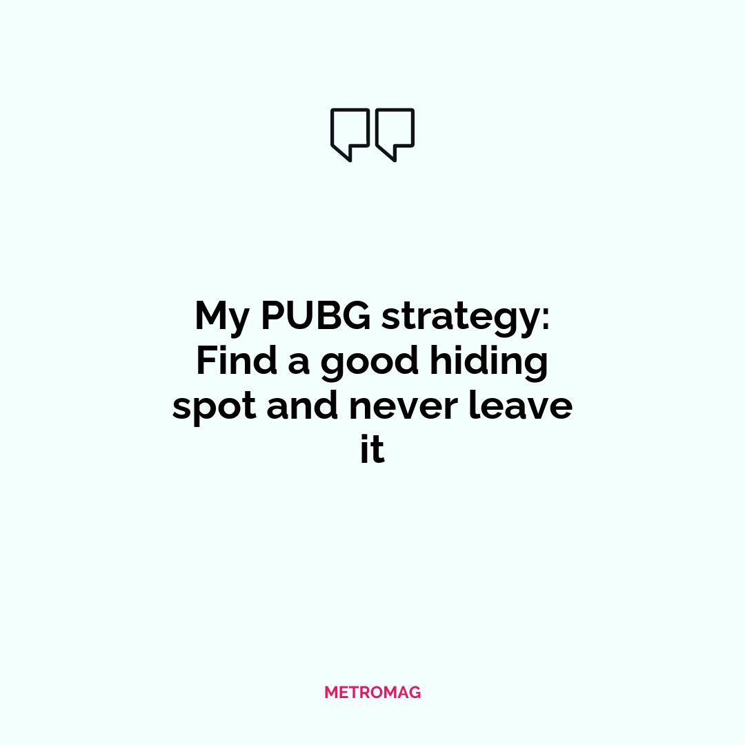 My PUBG strategy: Find a good hiding spot and never leave it