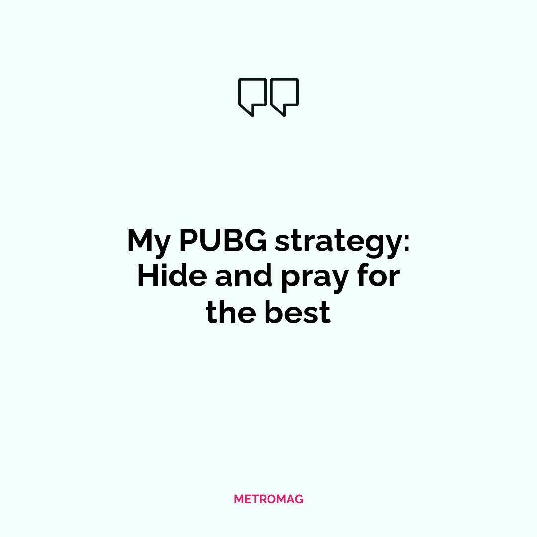 My PUBG strategy: Hide and pray for the best