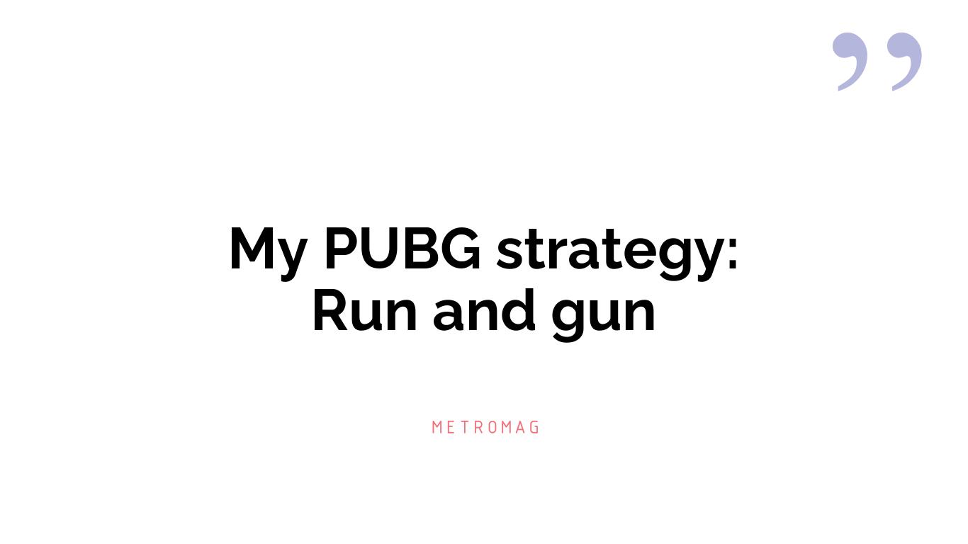 My PUBG strategy: Run and gun