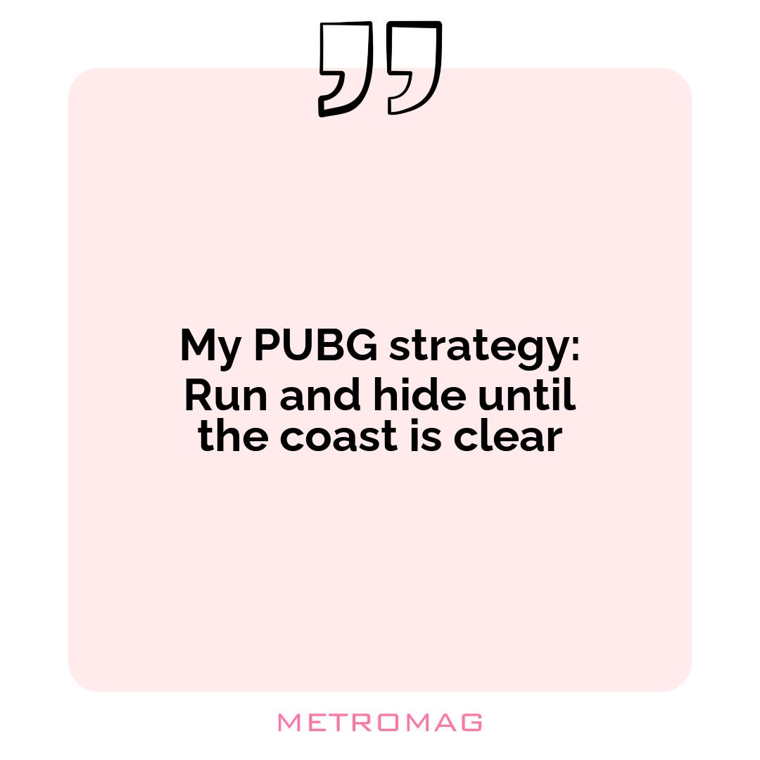 My PUBG strategy: Run and hide until the coast is clear
