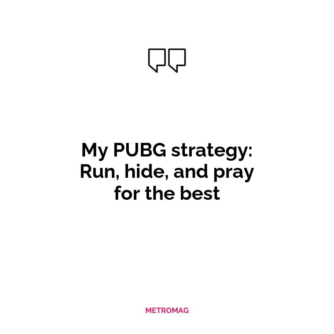 My PUBG strategy: Run, hide, and pray for the best