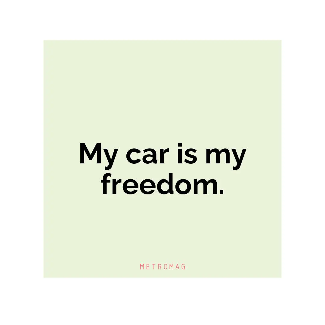My car is my freedom.