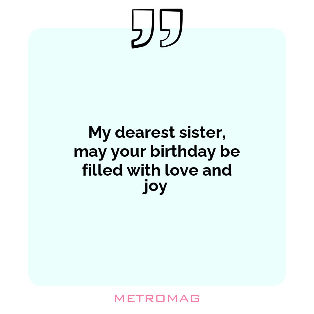 My dearest sister, may your birthday be filled with love and joy