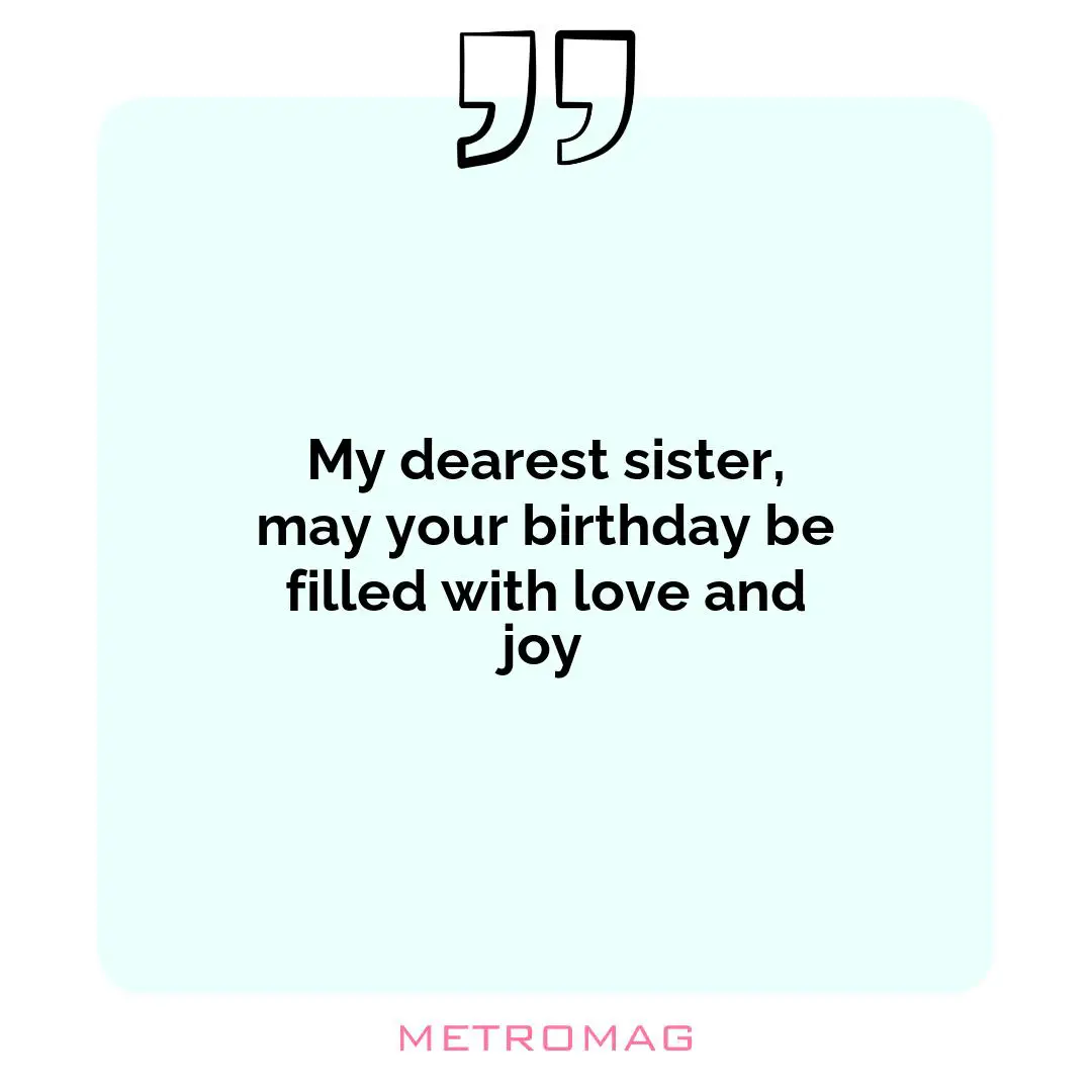 My dearest sister, may your birthday be filled with love and joy