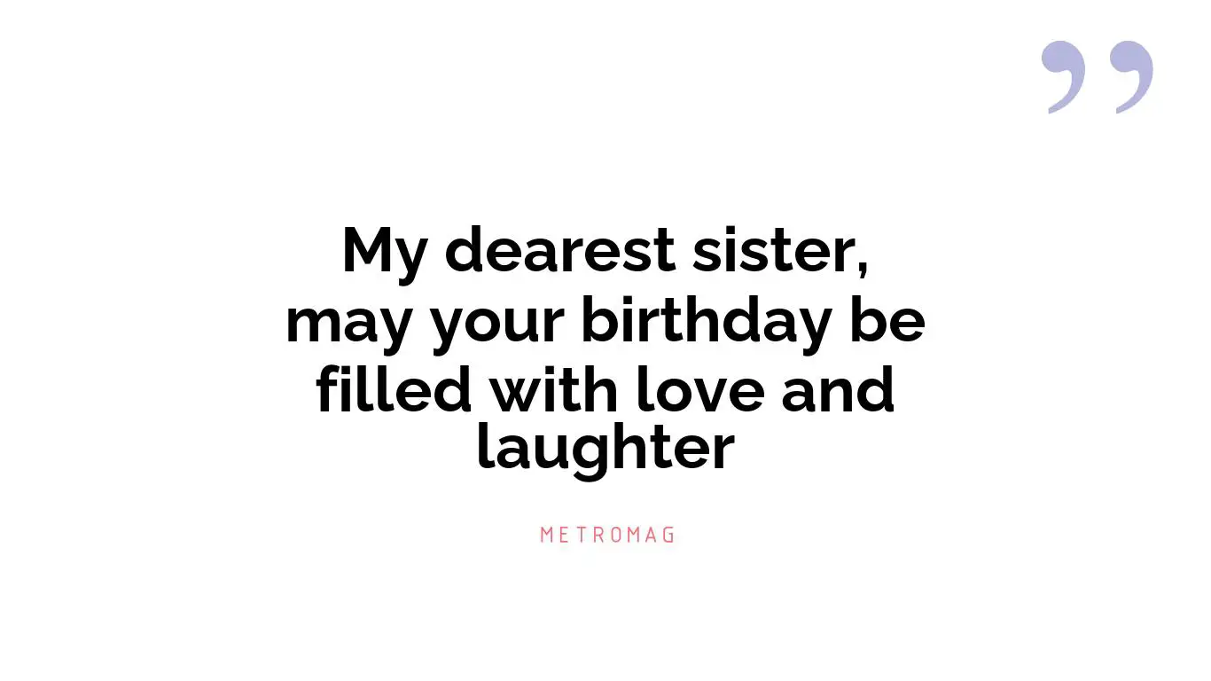 My dearest sister, may your birthday be filled with love and laughter
