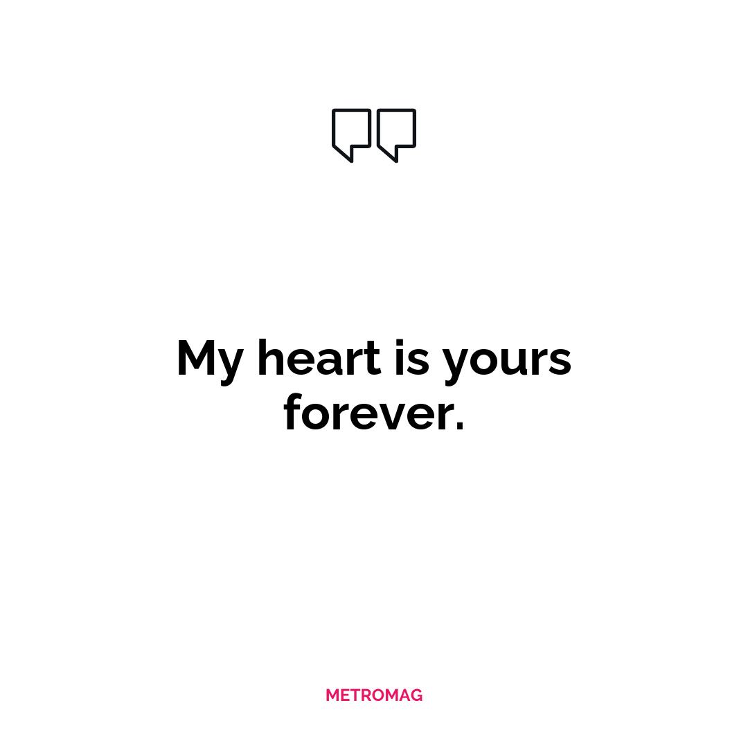 My heart is yours forever.