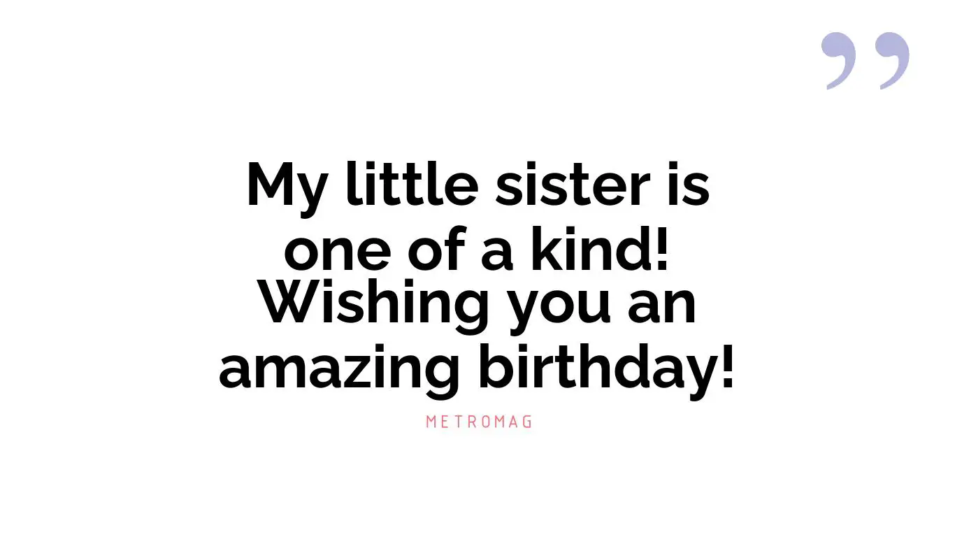My little sister is one of a kind! Wishing you an amazing birthday!