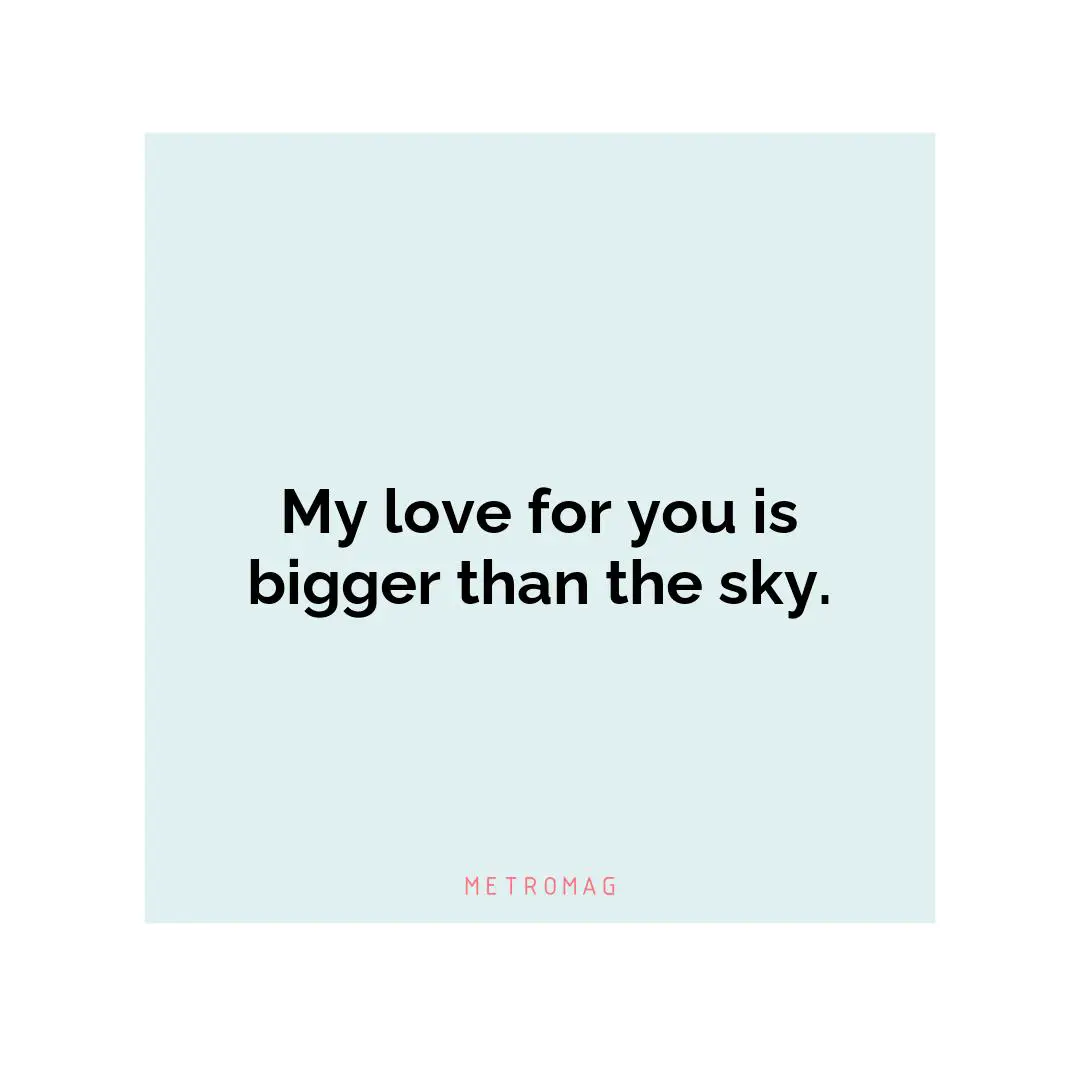 My love for you is bigger than the sky.