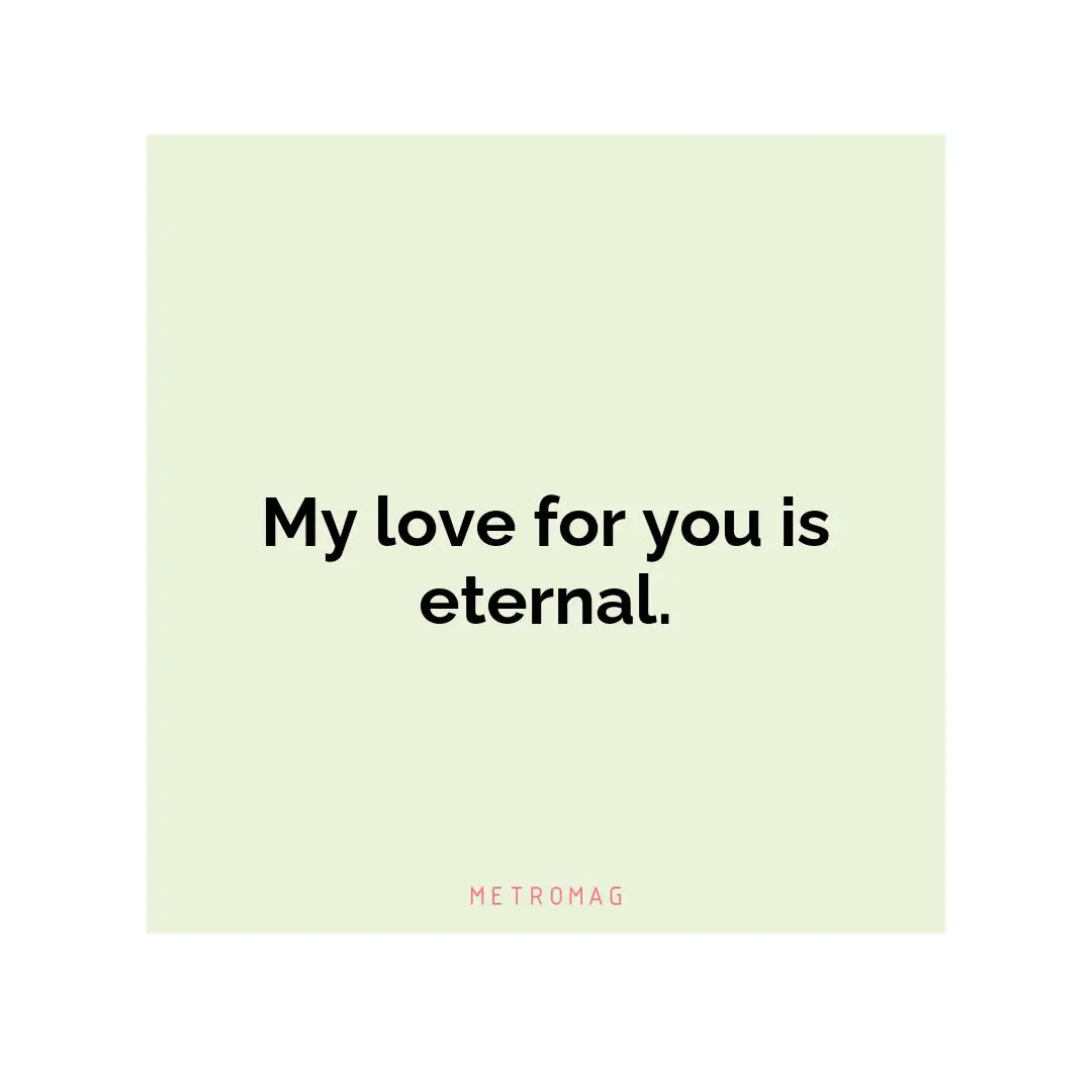 My love for you is eternal.