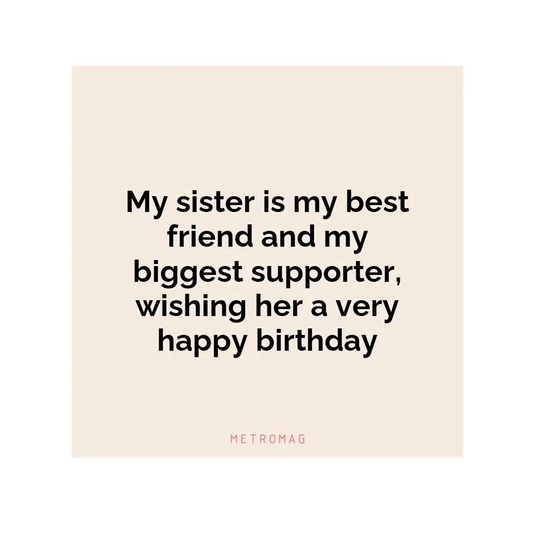 My sister is my best friend and my biggest supporter, wishing her a very happy birthday