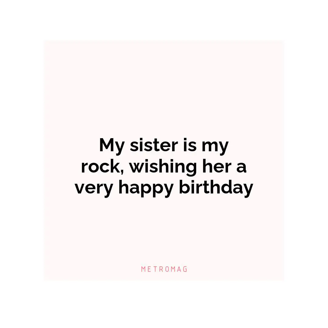My sister is my rock, wishing her a very happy birthday