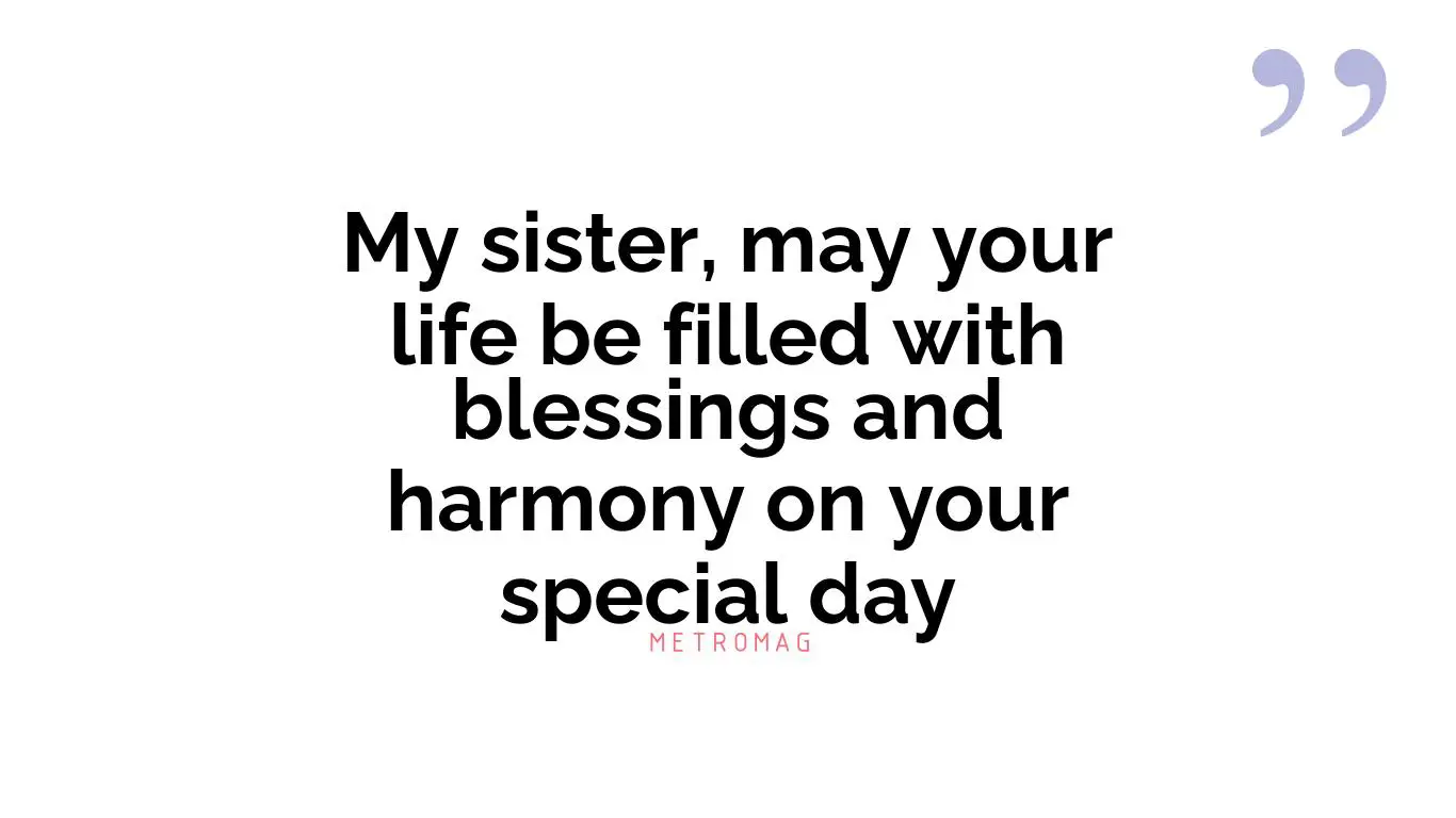My sister, may your life be filled with blessings and harmony on your special day