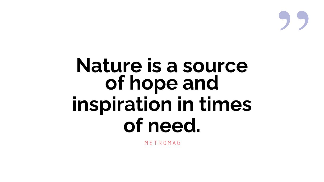 Nature is a source of hope and inspiration in times of need.