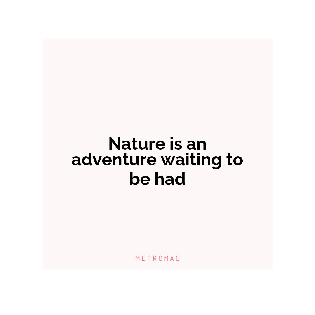 Nature is an adventure waiting to be had