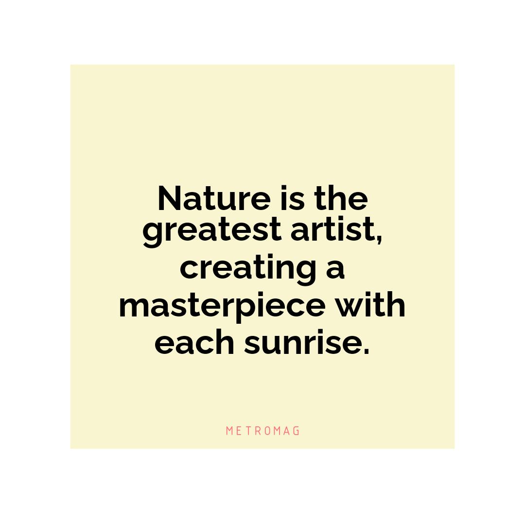 Nature is the greatest artist, creating a masterpiece with each sunrise.