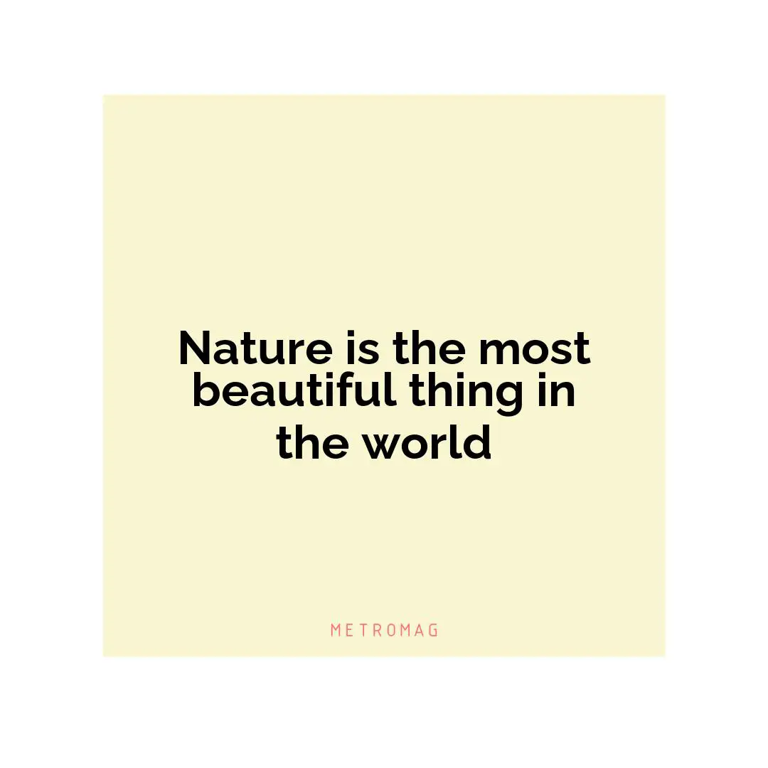 Nature is the most beautiful thing in the world