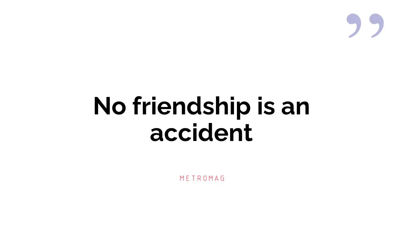 No friendship is an accident