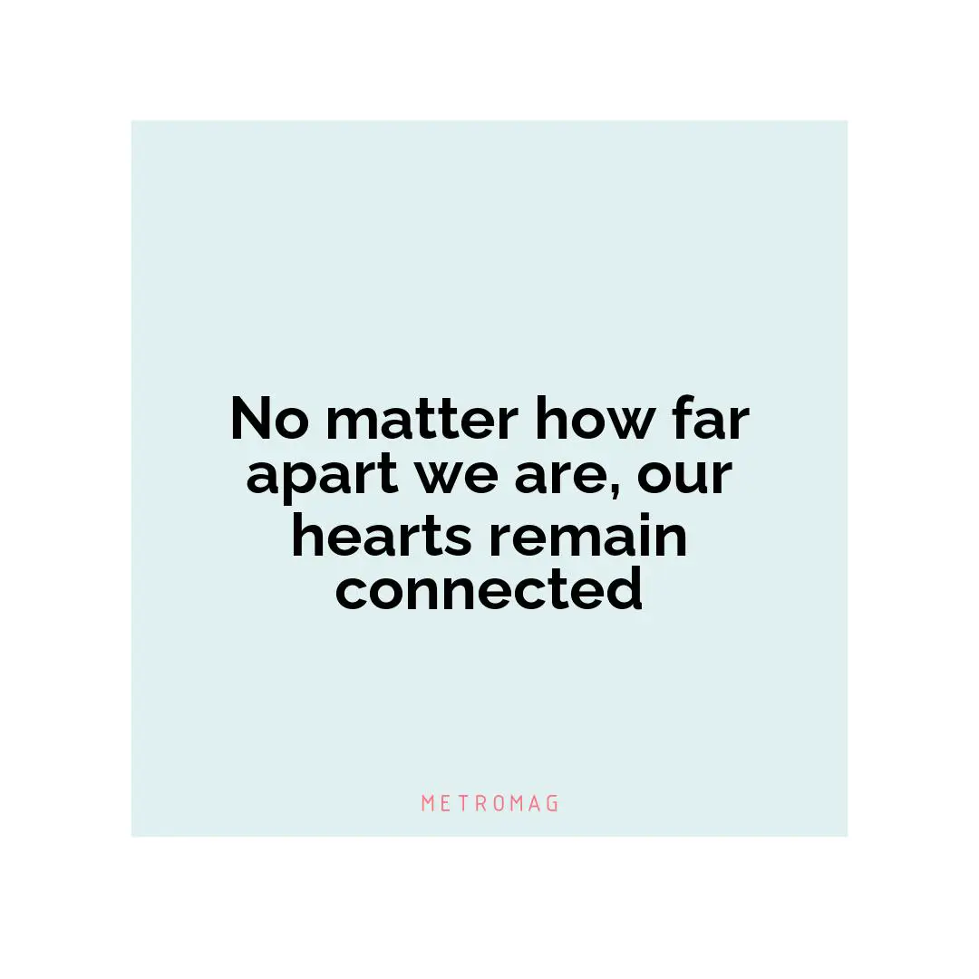 No matter how far apart we are, our hearts remain connected