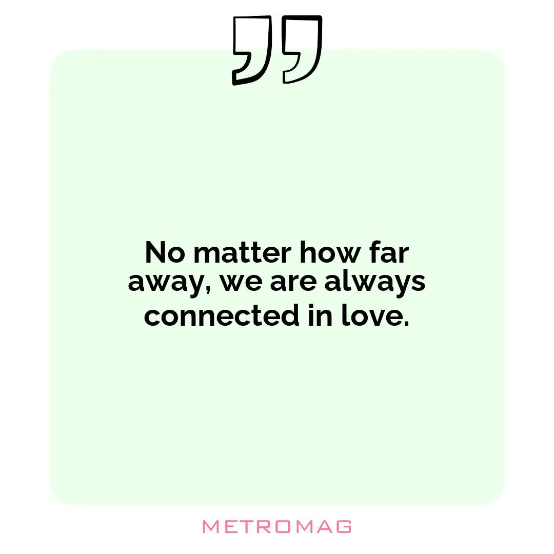 No matter how far away, we are always connected in love.