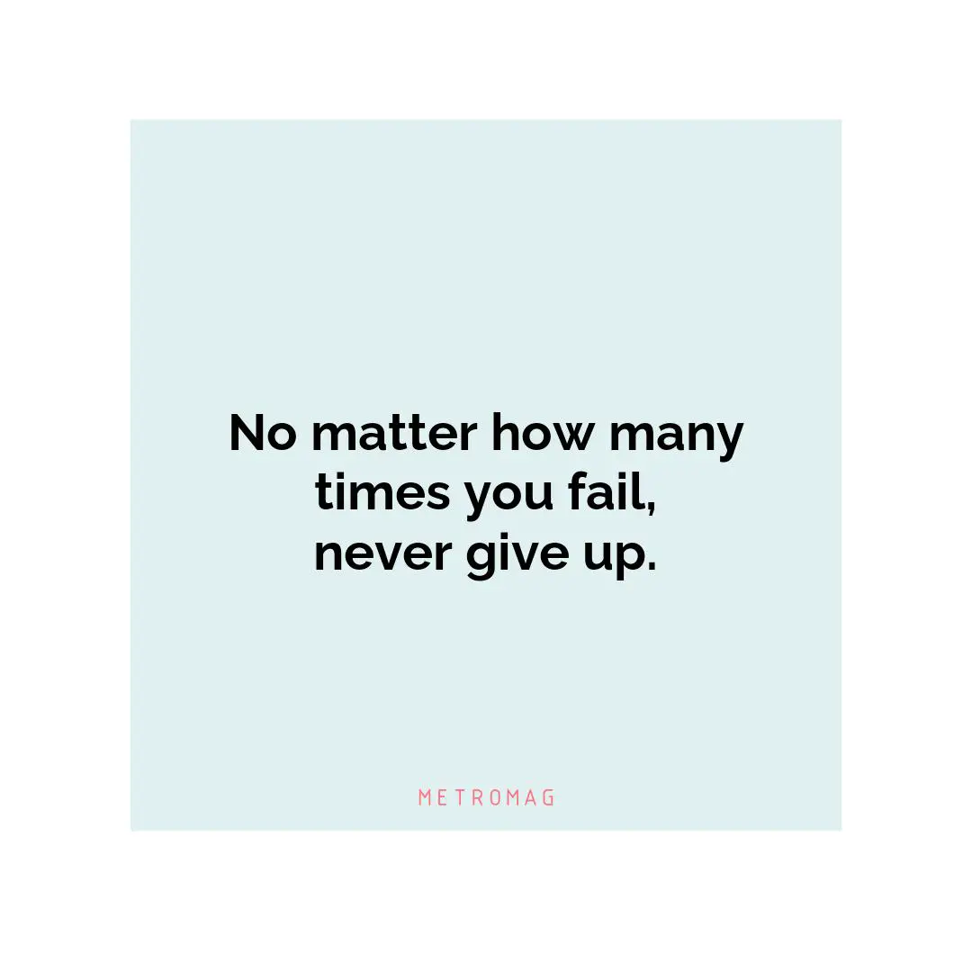 No matter how many times you fail, never give up.