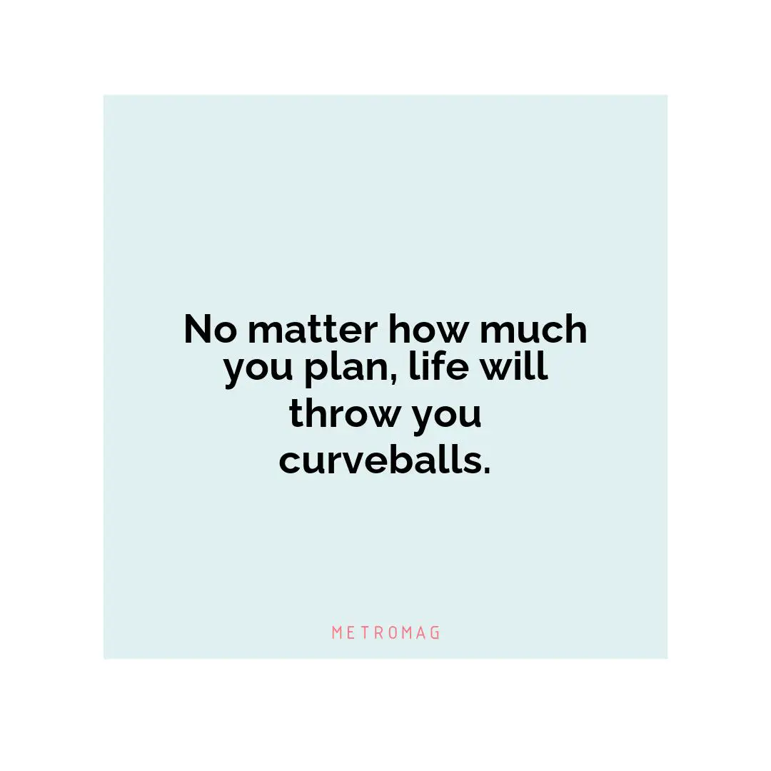 No matter how much you plan, life will throw you curveballs.