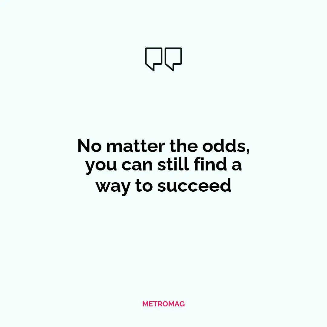 No matter the odds, you can still find a way to succeed