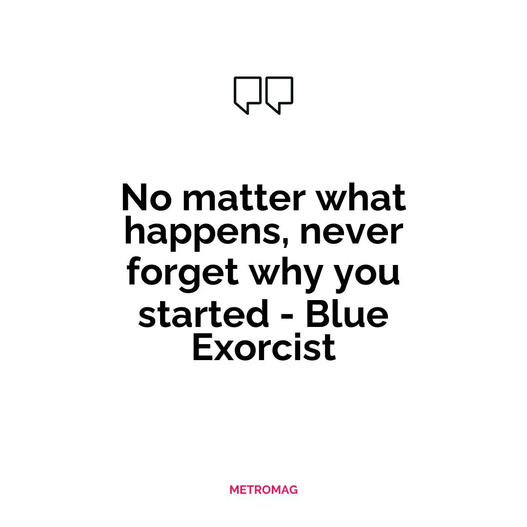 No matter what happens, never forget why you started - Blue Exorcist