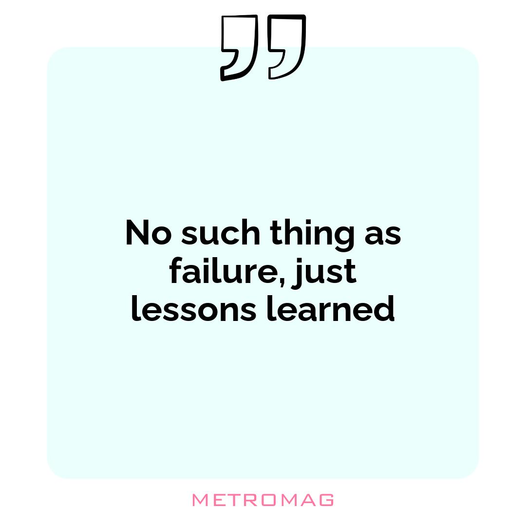 No such thing as failure, just lessons learned